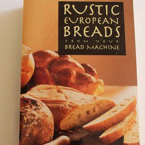 Rustic European Breads: From your bread machine
